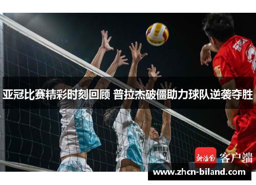 亚冠比赛精彩时刻回顾 普拉杰破僵助力球队逆袭夺胜