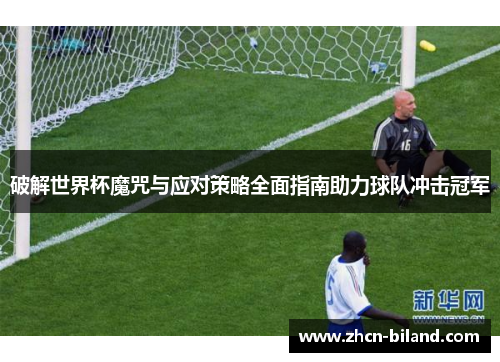 破解世界杯魔咒与应对策略全面指南助力球队冲击冠军