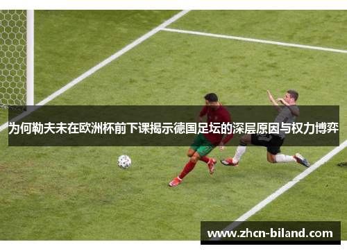 为何勒夫未在欧洲杯前下课揭示德国足坛的深层原因与权力博弈