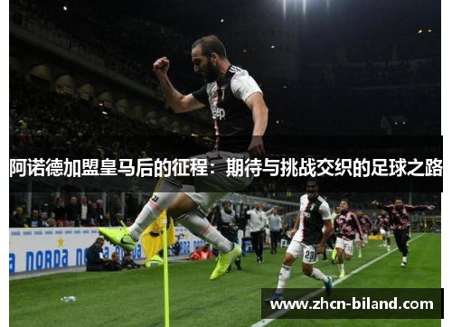 阿诺德加盟皇马后的征程：期待与挑战交织的足球之路